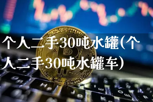 个人二手30吨水罐(个人二手30吨水罐车)_https://www.qgjzrcxxzxpt.com_广期所_第1张