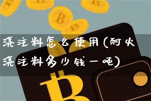 浇注料怎么使用(耐火浇注料多少钱一吨)_https://www.qgjzrcxxzxpt.com_大商所_第1张