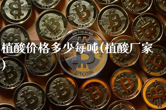 植酸价格多少每吨(植酸厂家)_https://www.qgjzrcxxzxpt.com_上期能源_第1张
