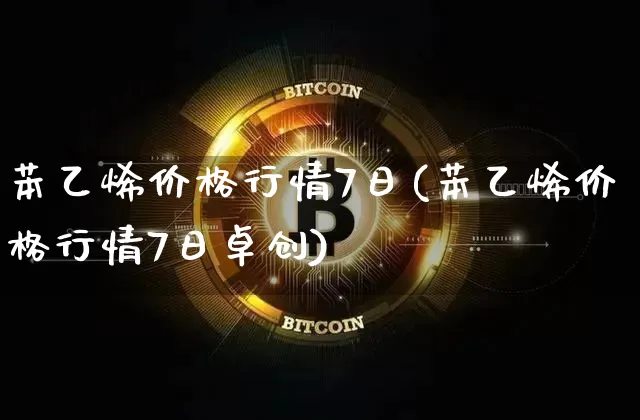 苯乙烯价格行情7日(苯乙烯价格行情7日卓创)_https://www.qgjzrcxxzxpt.com_广期所_第1张