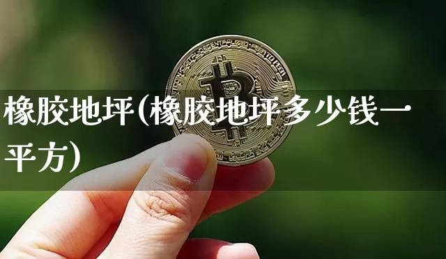 橡胶地坪(橡胶地坪多少钱一平方)_https://www.qgjzrcxxzxpt.com_广期所_第1张