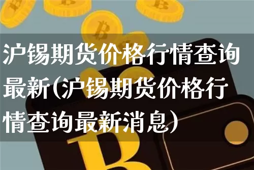 沪锡期货价格行情查询最新(沪锡期货价格行情查询最新消息)_https://www.qgjzrcxxzxpt.com_郑商所_第1张