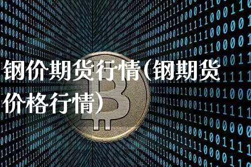 钢价期货行情(钢期货价格行情)_https://www.qgjzrcxxzxpt.com_大商所_第1张