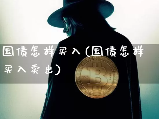 国债怎样买入(国债怎样买入卖出)_https://www.qgjzrcxxzxpt.com_中金所_第1张