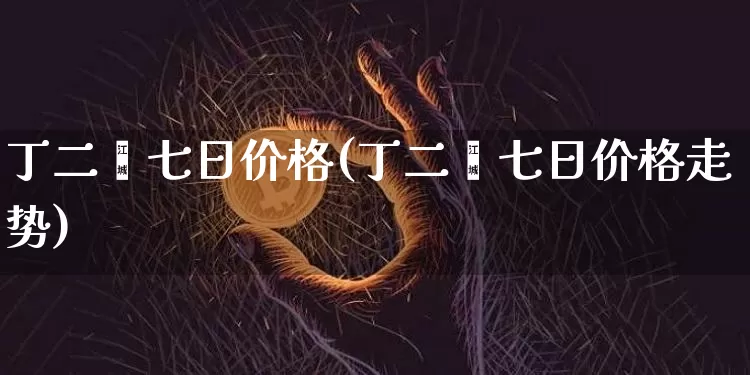 丁二烯七日价格(丁二烯七日价格走势)_https://www.qgjzrcxxzxpt.com_中金所_第1张