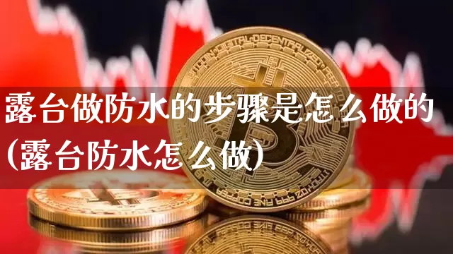 露台做防水的步骤是怎么做的(露台防水怎么做)_https://www.qgjzrcxxzxpt.com_上期能源_第1张