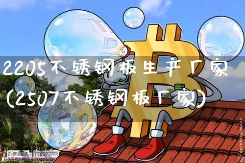 2205不锈钢板生产厂家(2507不锈钢板厂家)_https://www.qgjzrcxxzxpt.com_上期所_第1张