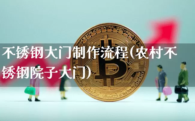 不锈钢大门制作流程(农村不锈钢院子大门)_https://www.qgjzrcxxzxpt.com_上期所_第1张