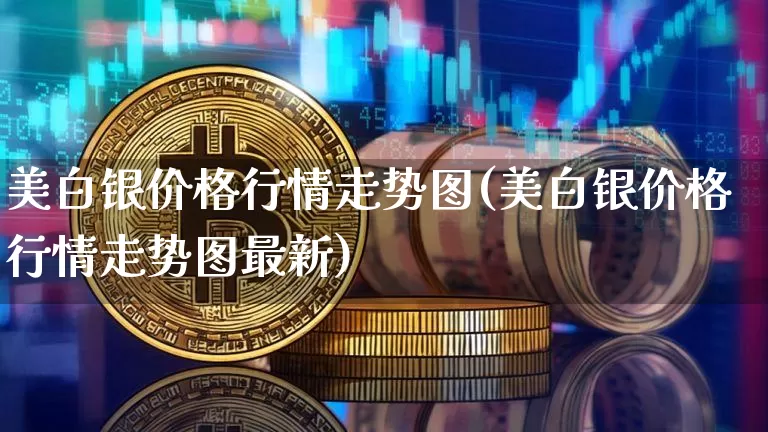美白银价格行情走势图(美白银价格行情走势图最新)_https://www.qgjzrcxxzxpt.com_中金所_第1张