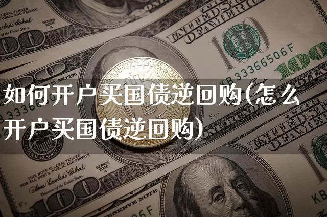 如何开户买国债逆回购(怎么开户买国债逆回购)_https://www.qgjzrcxxzxpt.com_中金所_第1张