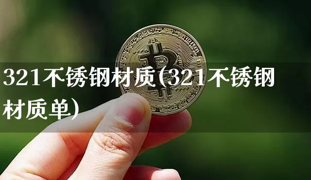 321不锈钢材质(321不锈钢材质单)_https://www.qgjzrcxxzxpt.com_广期所_第1张