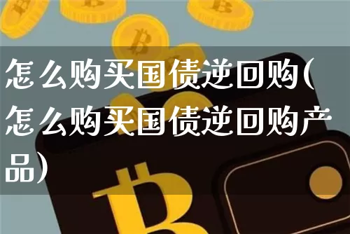 怎么购买国债逆回购(怎么购买国债逆回购产品)_https://www.qgjzrcxxzxpt.com_中金所_第1张
