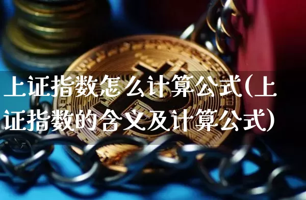 上证指数怎么计算公式(上证指数的含义及计算公式)_https://www.qgjzrcxxzxpt.com_广期所_第1张