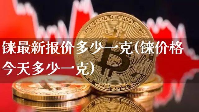 铼最新报价多少一克(铼价格今天多少一克)_https://www.qgjzrcxxzxpt.com_郑商所_第1张