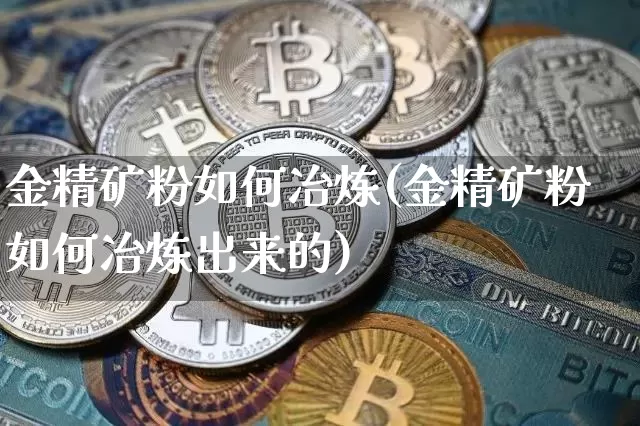 金精矿粉如何冶炼(金精矿粉如何冶炼出来的)_https://www.qgjzrcxxzxpt.com_上期能源_第1张