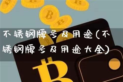 不锈钢牌号及用途(不锈钢牌号及用途大全)_https://www.qgjzrcxxzxpt.com_中金所_第1张