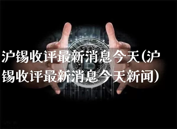 沪锡收评最新消息今天(沪锡收评最新消息今天新闻)_https://www.qgjzrcxxzxpt.com_上期所_第1张