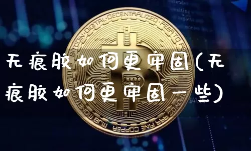 无痕胶如何更牢固(无痕胶如何更牢固一些)_https://www.qgjzrcxxzxpt.com_上期能源_第1张