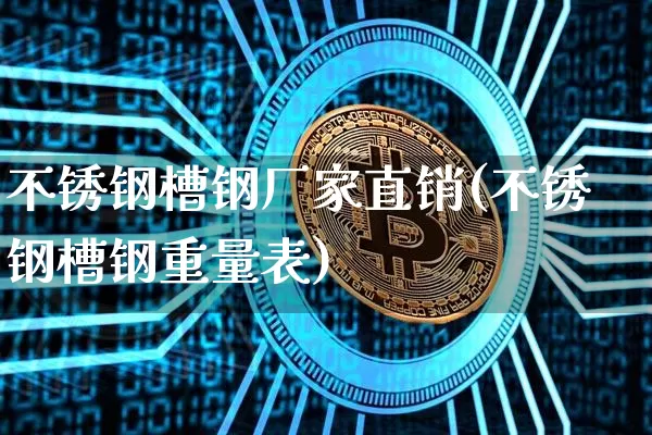 不锈钢槽钢厂家直销(不锈钢槽钢重量表)_https://www.qgjzrcxxzxpt.com_郑商所_第1张