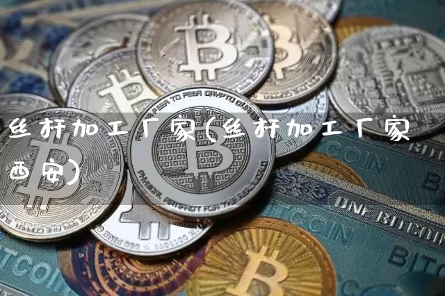 丝杆加工厂家(丝杆加工厂家西安)_https://www.qgjzrcxxzxpt.com_上期所_第1张