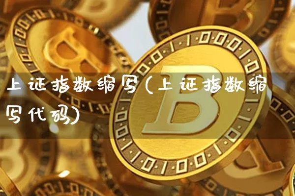 上证指数缩写(上证指数缩写代码)_https://www.qgjzrcxxzxpt.com_中金所_第1张