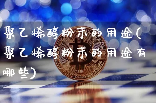 聚乙烯醇粉末的用途(聚乙烯醇粉末的用途有哪些)_https://www.qgjzrcxxzxpt.com_中金所_第1张