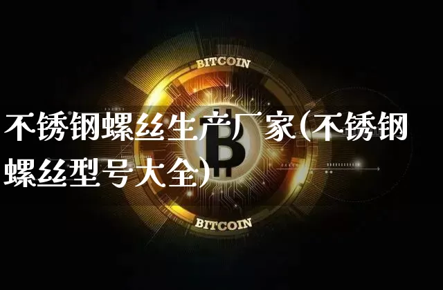 不锈钢螺丝生产厂家(不锈钢螺丝型号大全)_https://www.qgjzrcxxzxpt.com_中金所_第1张