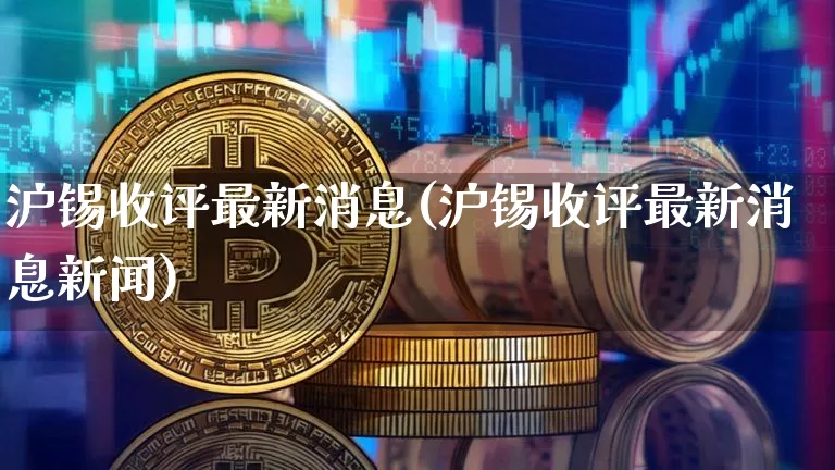 沪锡收评最新消息(沪锡收评最新消息新闻)_https://www.qgjzrcxxzxpt.com_中金所_第1张