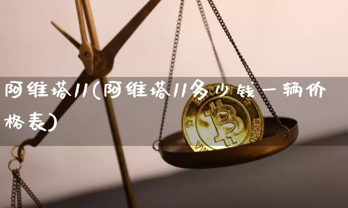 阿维塔11(阿维塔11多少钱一辆价格表)_https://www.qgjzrcxxzxpt.com_郑商所_第1张