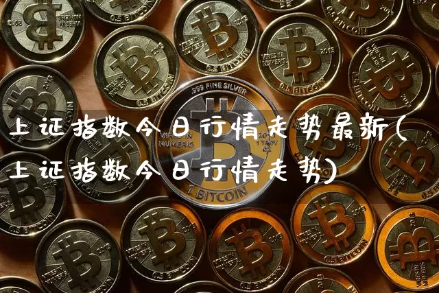 上证指数今日行情走势最新(上证指数今日行情走势)_https://www.qgjzrcxxzxpt.com_上期所_第1张