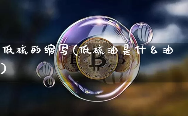 低硫的缩写(低硫油是什么油)_https://www.qgjzrcxxzxpt.com_中金所_第1张