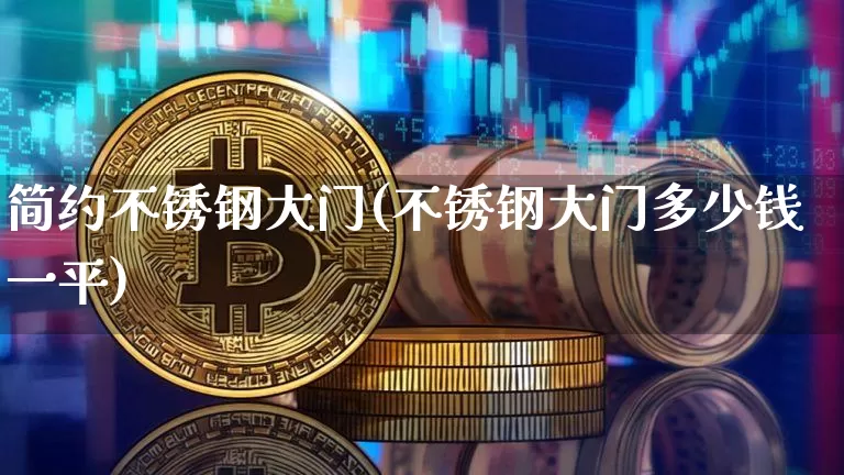 简约不锈钢大门(不锈钢大门多少钱一平)_https://www.qgjzrcxxzxpt.com_广期所_第1张