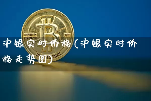 沪银实时价格(沪银实时价格走势图)_https://www.qgjzrcxxzxpt.com_上期所_第1张