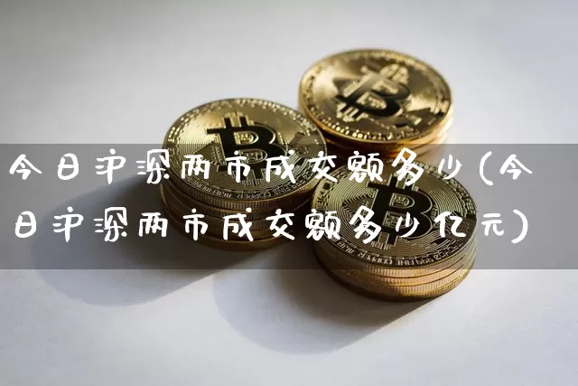 今日沪深两市成交额多少(今日沪深两市成交额多少亿元)_https://www.qgjzrcxxzxpt.com_大商所_第1张