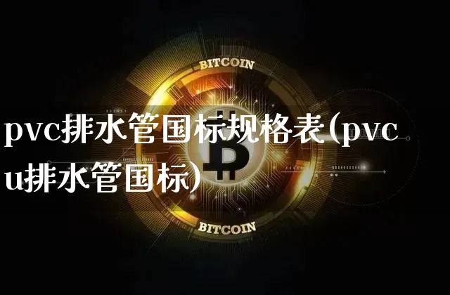pvc排水管国标规格表(pvcu排水管国标)_https://www.qgjzrcxxzxpt.com_上期所_第1张
