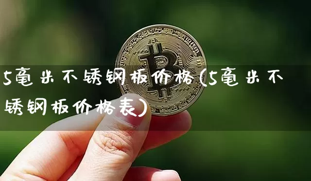 5毫米不锈钢板价格(5毫米不锈钢板价格表)_https://www.qgjzrcxxzxpt.com_上期能源_第1张