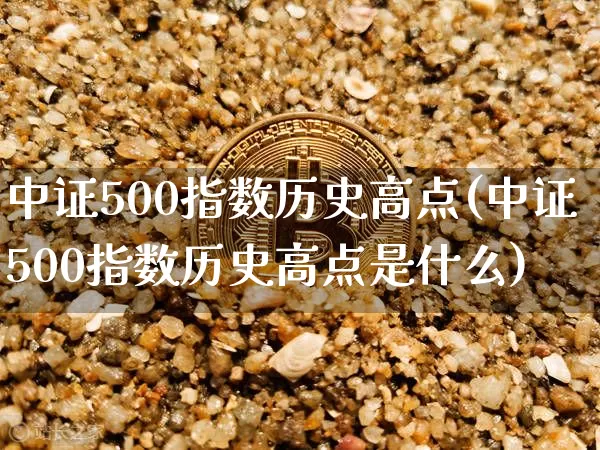 中证500指数历史高点(中证500指数历史高点是什么)_https://www.qgjzrcxxzxpt.com_中金所_第1张