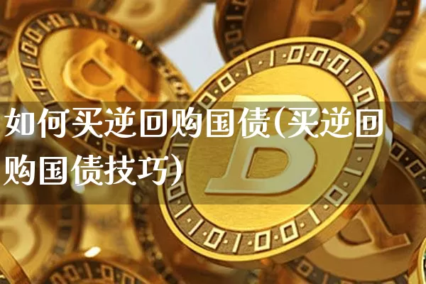如何买逆回购国债(买逆回购国债技巧)_https://www.qgjzrcxxzxpt.com_郑商所_第1张