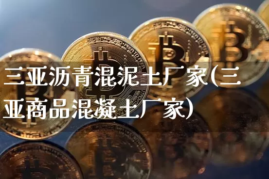 三亚沥青混泥土厂家(三亚商品混凝土厂家)_https://www.qgjzrcxxzxpt.com_郑商所_第1张