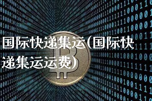 国际快递集运(国际快递集运运费)_https://www.qgjzrcxxzxpt.com_郑商所_第1张