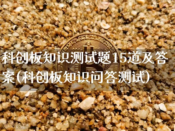 科创板知识测试题15道及答案(科创板知识问答测试)_广期所_第1张_财经网 科创板知识测试题15道及答案(科创板知识问答测试)_https://www.qgjzrcxxzxpt.com_广期所_第1张