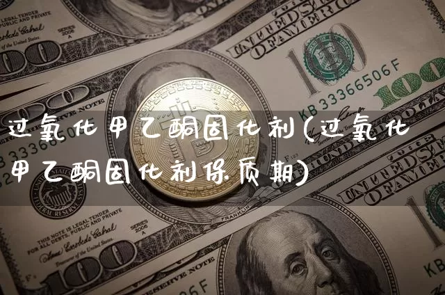 过氧化甲乙酮固化剂(过氧化甲乙酮固化剂保质期)_https://www.qgjzrcxxzxpt.com_广期所_第1张