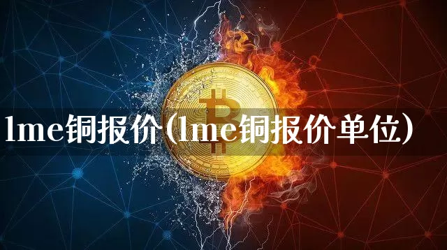 lme铜报价(lme铜报价单位)_https://www.qgjzrcxxzxpt.com_广期所_第1张