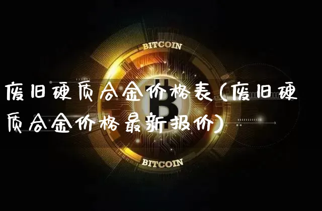 废旧硬质合金价格表(废旧硬质合金价格最新报价)_https://www.qgjzrcxxzxpt.com_广期所_第1张
