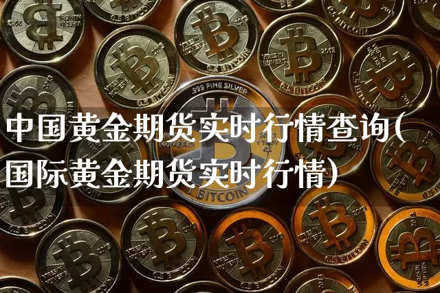 中国黄金期货实时行情查询(国际黄金期货实时行情)_https://www.qgjzrcxxzxpt.com_上期所_第1张