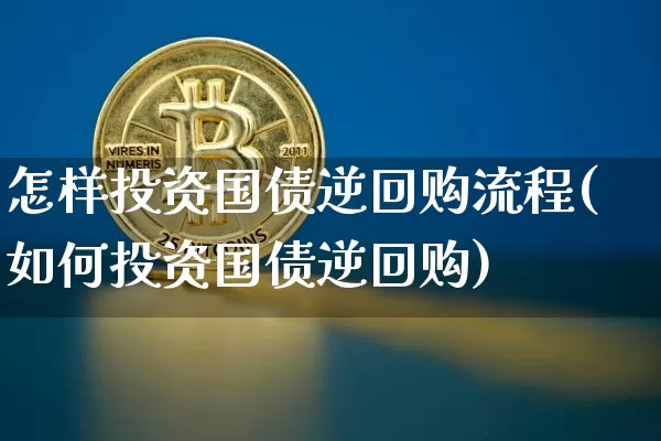 怎样投资国债逆回购流程(如何投资国债逆回购)_https://www.qgjzrcxxzxpt.com_大商所_第1张