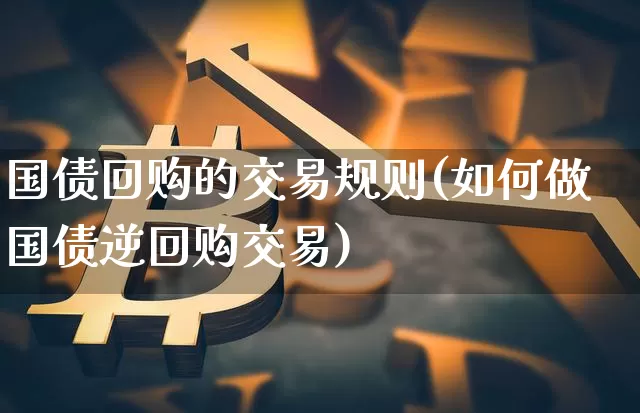 国债回购的交易规则(如何做国债逆回购交易)_https://www.qgjzrcxxzxpt.com_中金所_第1张