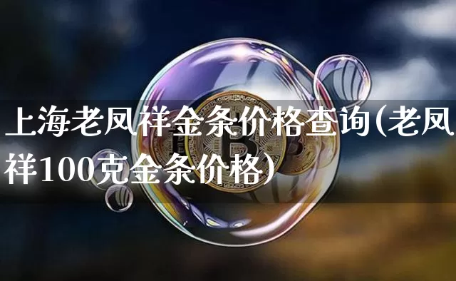 上海老凤祥金条价格查询(老凤祥100克金条价格)_https://www.qgjzrcxxzxpt.com_中金所_第1张