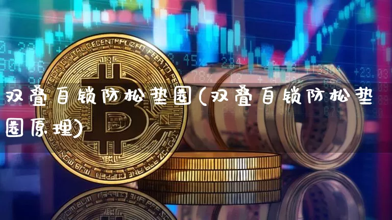 双叠自锁防松垫圈(双叠自锁防松垫圈原理)_https://www.qgjzrcxxzxpt.com_郑商所_第1张