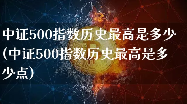 中证500指数历史最高是多少(中证500指数历史最高是多少点)_https://www.qgjzrcxxzxpt.com_中金所_第1张